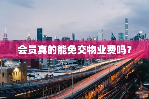 会员真的能免交物业费吗？