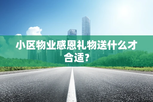 小区物业感恩礼物送什么才合适？