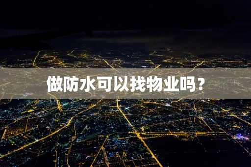 做防水可以找物业吗？