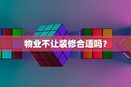 物业不让装修合适吗？