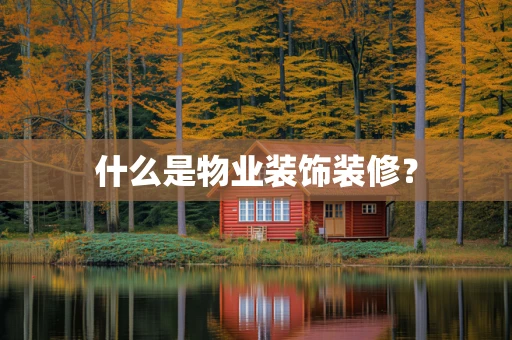 什么是物业装饰装修？