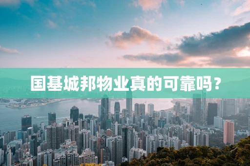 国基城邦物业真的可靠吗？
