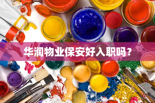 华润物业保安好入职吗？