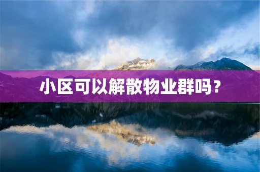 小区可以解散物业群吗？