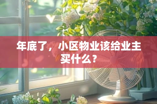 年底了，小区物业该给业主买什么？