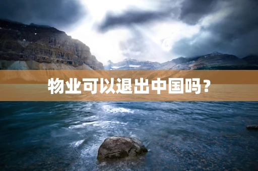 物业可以退出中国吗？