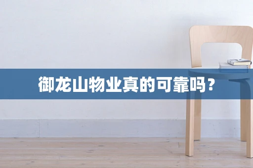 御龙山物业真的可靠吗？