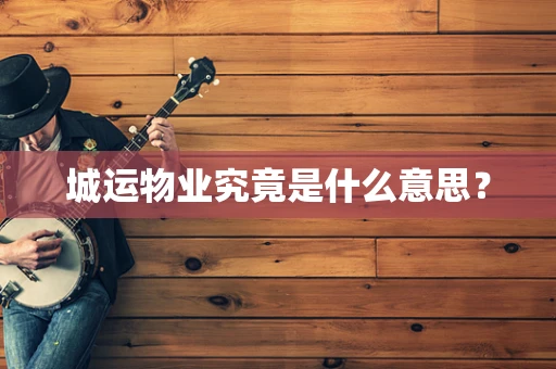 城运物业究竟是什么意思？