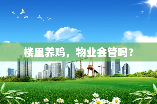 楼里养鸡，物业会管吗？
