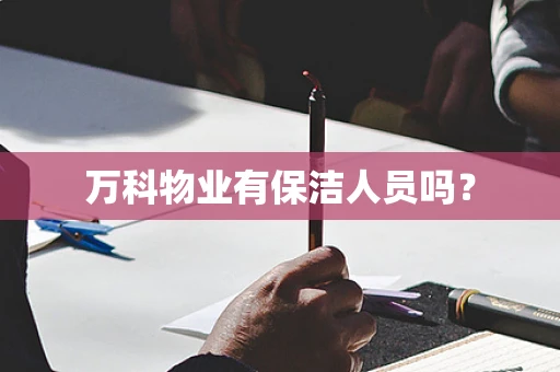 万科物业有保洁人员吗？