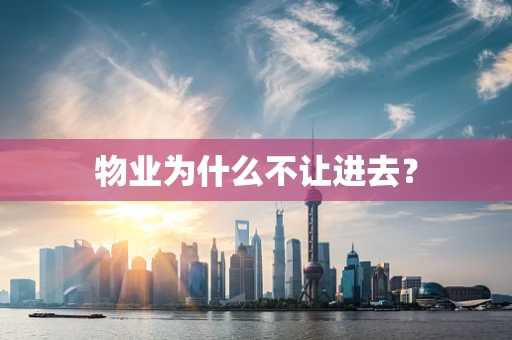 物业为什么不让进去？
