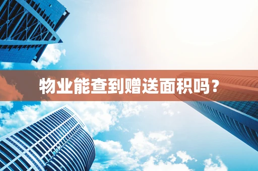 物业能查到赠送面积吗？