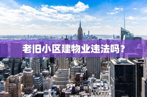 老旧小区建物业违法吗？