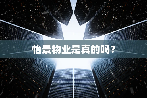 怡景物业是真的吗？