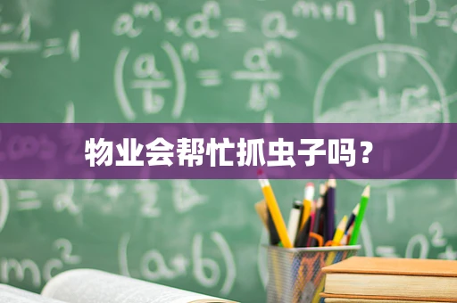 物业会帮忙抓虫子吗？