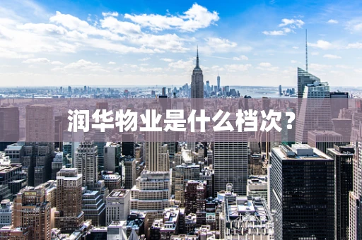 润华物业是什么档次？