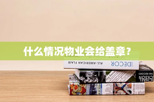 什么情况物业会给盖章？