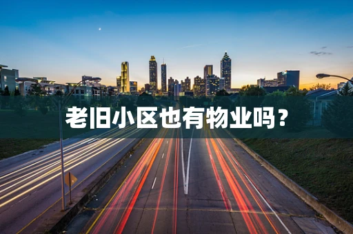 老旧小区也有物业吗？