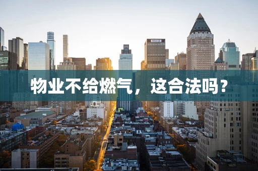 物业不给燃气，这合法吗？