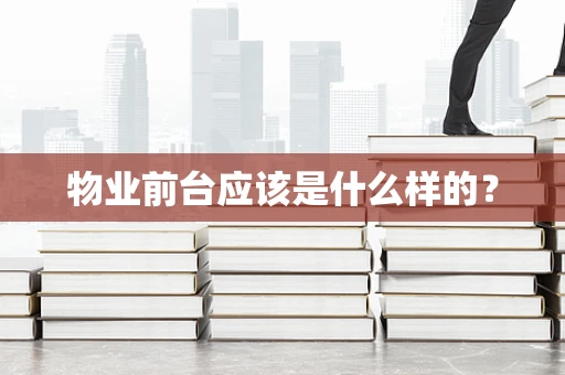 物业前台应该是什么样的？