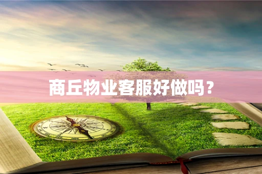 商丘物业客服好做吗？