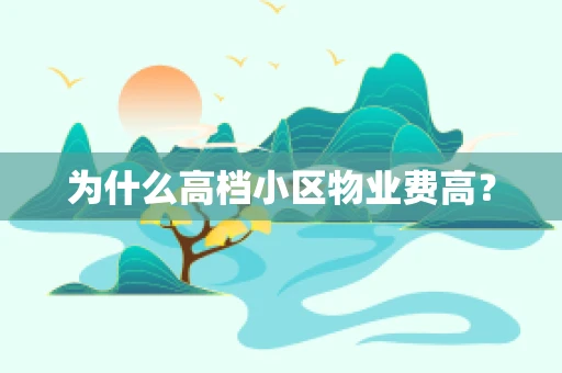 为什么高档小区物业费高？