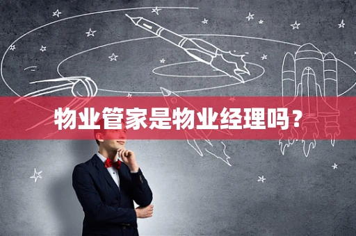 物业管家是物业经理吗？