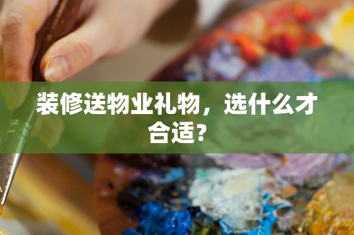 装修送物业礼物，选什么才合适？