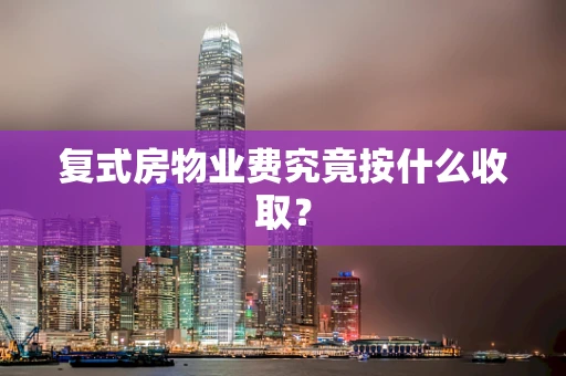 复式房物业费究竟按什么收取？