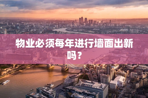 物业必须每年进行墙面出新吗？
