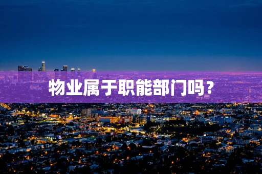物业属于职能部门吗？