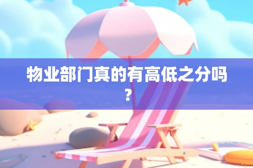 物业部门真的有高低之分吗？