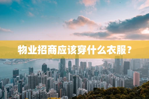 物业招商应该穿什么衣服？