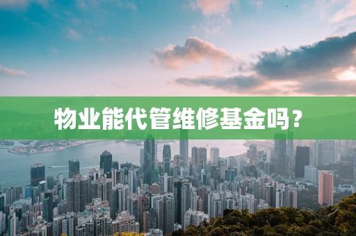 物业能代管维修基金吗？