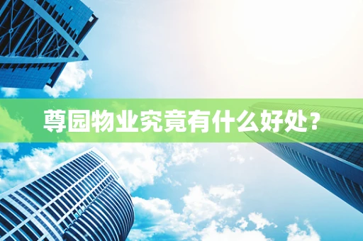 尊园物业究竟有什么好处？