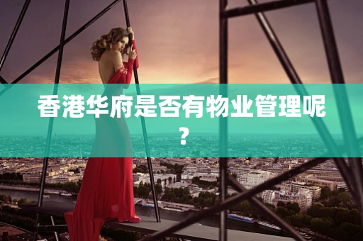 香港华府是否有物业管理呢？