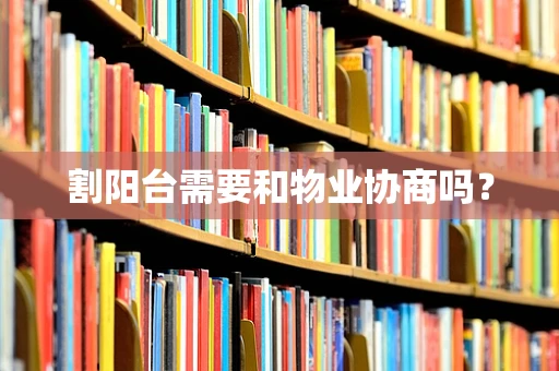 割阳台需要和物业协商吗？