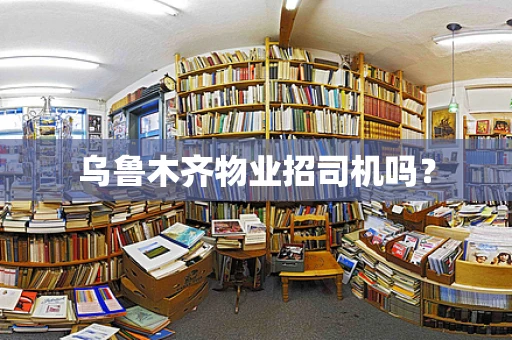 乌鲁木齐物业招司机吗？