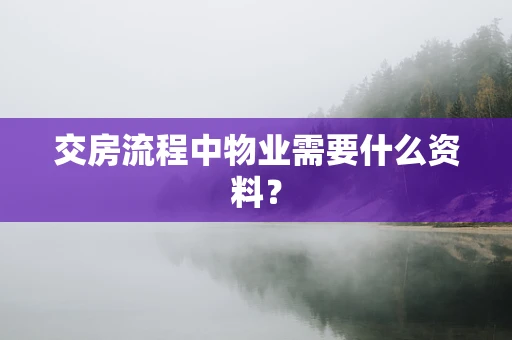 交房流程中物业需要什么资料？
