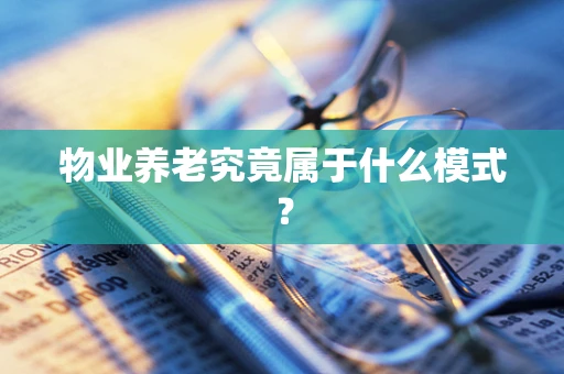 物业养老究竟属于什么模式？