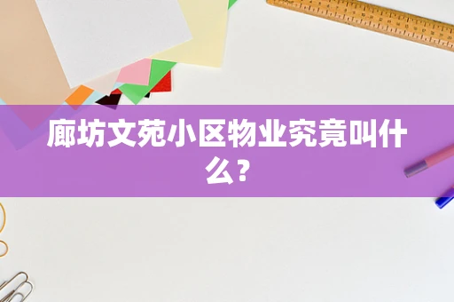 廊坊文苑小区物业究竟叫什么？