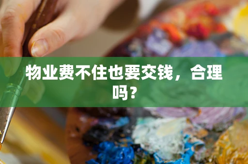 物业费不住也要交钱，合理吗？