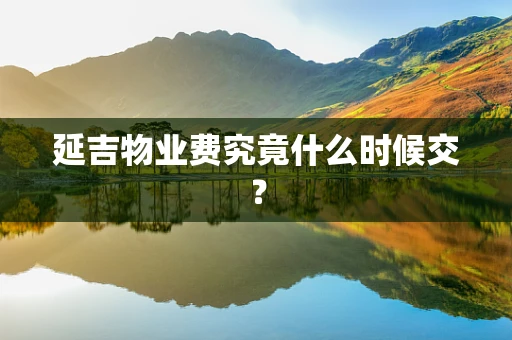 延吉物业费究竟什么时候交？