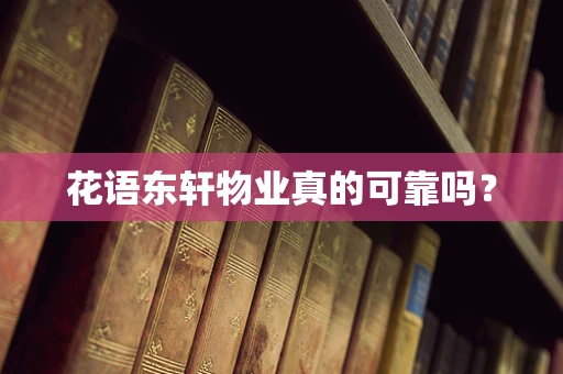 花语东轩物业真的可靠吗？