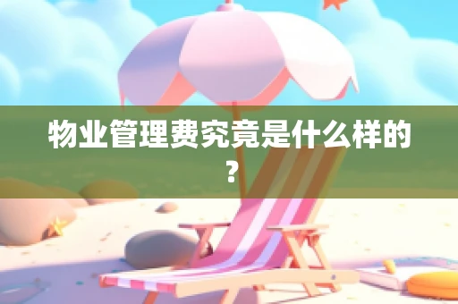 物业管理费究竟是什么样的？