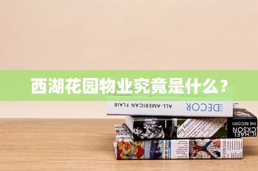 西湖花园物业究竟是什么？