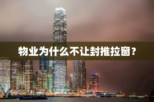 物业为什么不让封推拉窗？
