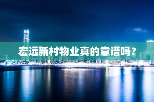 宏远新村物业真的靠谱吗？