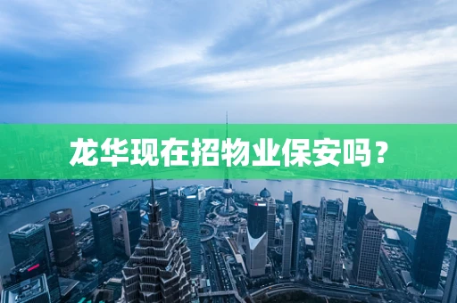 龙华现在招物业保安吗？