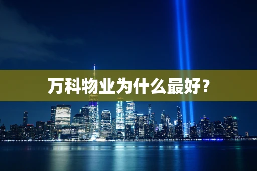 万科物业为什么最好？